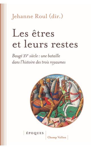 Couverture des actes  Les êtres et leurs restes. Baugé, XVe siècle, une bataille dans l'histoire des trois royaumes